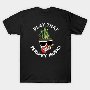 Play That Fern-ky Music Funny Plant Pun T-Shirt